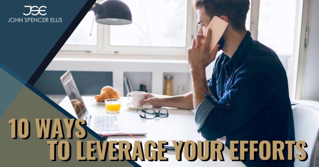 10 Ways to Leverage Your Efforts | John Spencer Ellis | Entrepreneur Coach