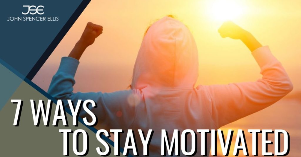 7 Ways to Stay Motivated | John Spencer Ellis | Entrepreneurship