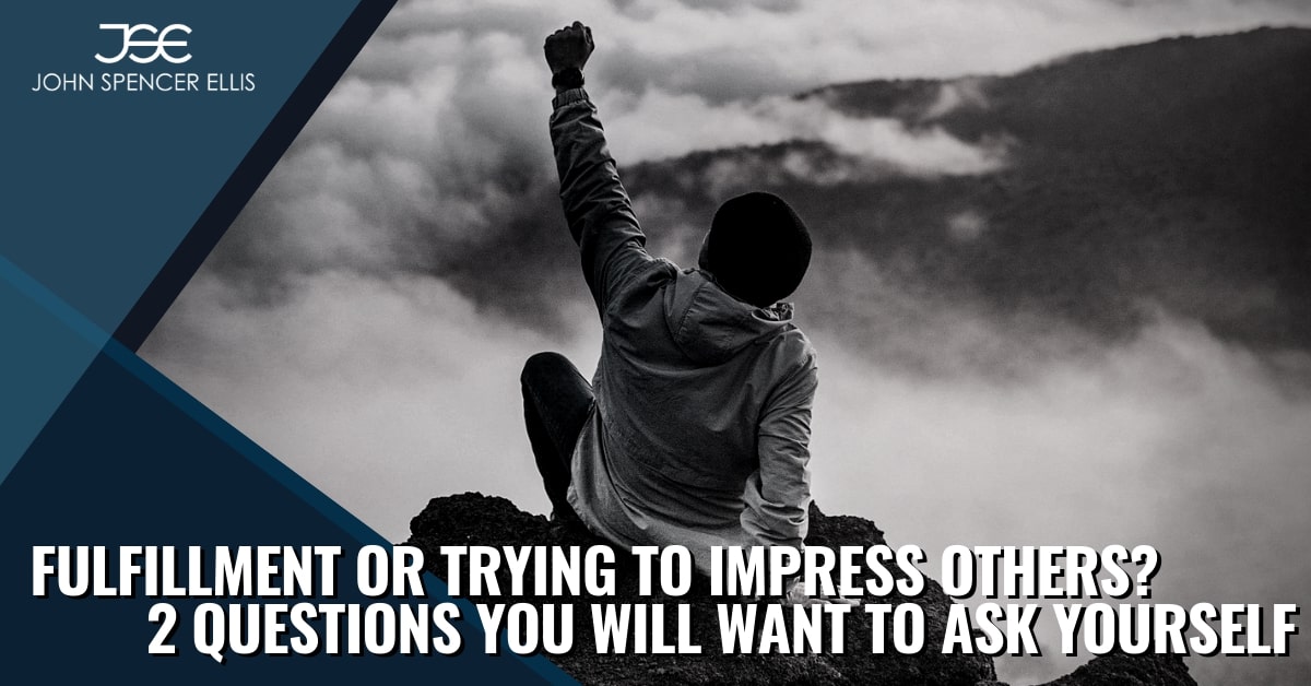 Fulfillment or Trying to Impress Others? | 2 Questions You Will Want to Ask Yourself